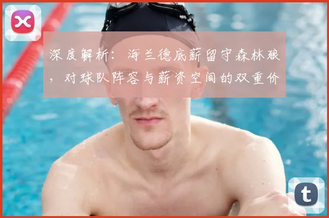 深度解析:海兰德底薪留守森林狼,对球队阵容与薪资空间的双重价值